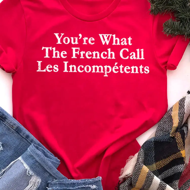 You’re What The French Call Les Incompetents Graphic Tee