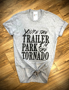 You’re the Trailer Park I’m the Tornado 🌪 Tee
